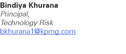 Bindiya Khurana Principal, Technology Risk bkhurana1@kpmg.com