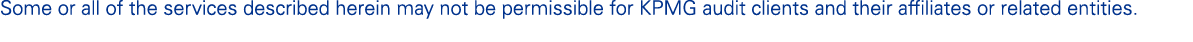 Some or all of the services described herein may not be permissible for KPMG audit clients and their affiliates or re...