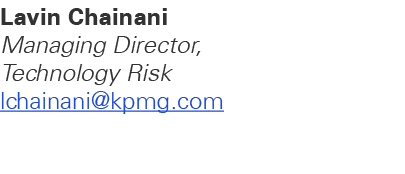 Lavin Chainani Managing Director, Technology Risk lchainani@kpmg.com