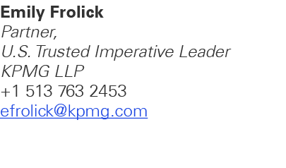 Emily Frolick Partner, U.S. Trusted Imperative Leader KPMG LLP +1 513 763 2453 efrolick@kpmg.com