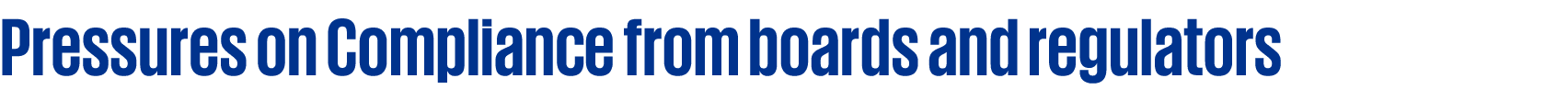 Pressures on Compliance from boards and regulators