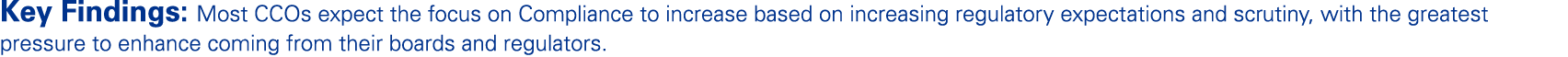 Key Findings: Most CCOs expect the focus on Compliance to increase based on increasing regulatory expectations and sc...