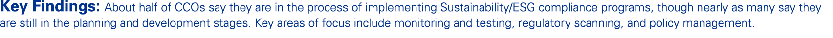 Key Findings: About half of CCOs say they are in the process of implementing Sustainability/ESG compliance programs, ...