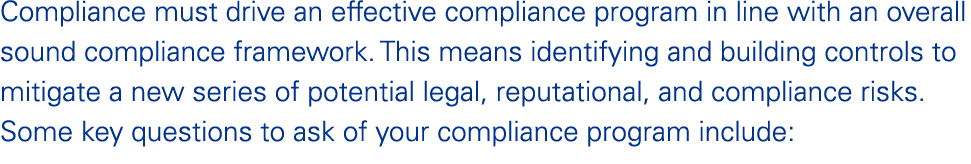 Compliance must drive an effective compliance program in line with an overall sound compliance framework. This means ...