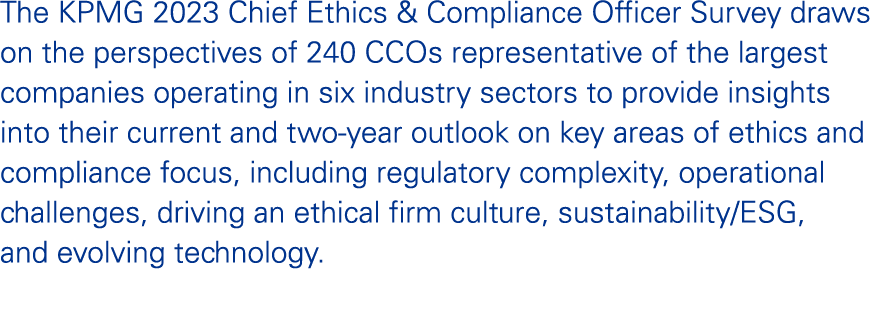 The KPMG 2023 Chief Ethics & Compliance Officer Survey draws on the perspectives of 240 CCOs representative of the la...
