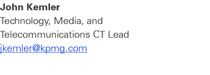 John Kemler Technology, Media, and Telecommunications CT Lead jkemler@kpmg.com