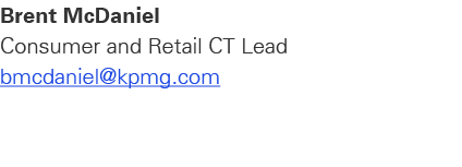 Brent McDaniel Consumer and Retail CT Lead bmcdaniel@kpmg.com
