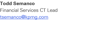 Todd Semanco Financial Services CT Lead tsemanco@kpmg.com