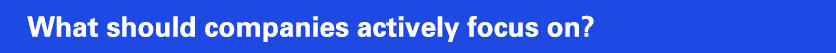 What should companies actively focus on?