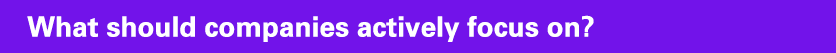 What should companies actively focus on?