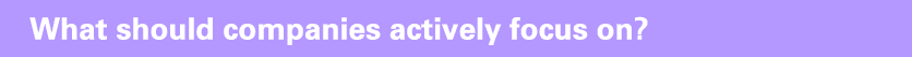 What should companies actively focus on?