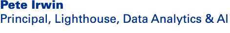 Pete Irwin Principal, Lighthouse, Data Analytics & AI